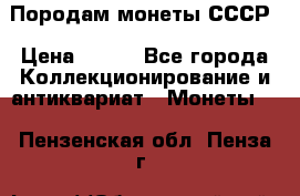 Породам монеты СССР › Цена ­ 300 - Все города Коллекционирование и антиквариат » Монеты   . Пензенская обл.,Пенза г.